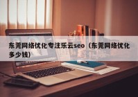 东莞网络优化专注乐云seo（东莞网络优化多少钱）