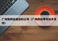 广州做网站建设的公司（广州网站建设技术支持）