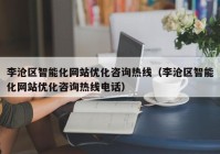 李沧区智能化网站优化咨询热线（李沧区智能化网站优化咨询热线电话）