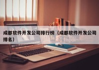 成都软件开发公司排行榜（成都软件开发公司排名）