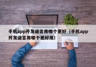 手机app开发语言用哪个更好（手机app开发语言用哪个更好用）