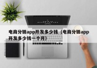 电商分销app开发多少钱（电商分销app开发多少钱一个月）