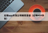 无锡app开发公司哪家靠谱（无锡APP外包）