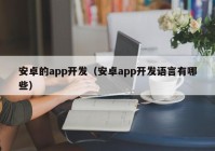 安卓的app开发（安卓app开发语言有哪些）