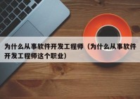 为什么从事软件开发工程师（为什么从事软件开发工程师这个职业）