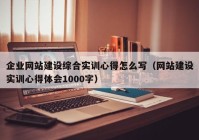 企业网站建设综合实训心得怎么写（网站建设实训心得体会1000字）