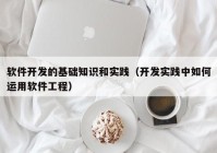 软件开发的基础知识和实践（开发实践中如何运用软件工程）