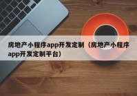 房地产小程序app开发定制（房地产小程序app开发定制平台）