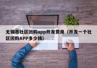 无锡市社区团购app开发费用（开发一个社区团购APP多少钱）