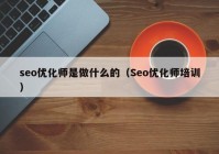 seo优化师是做什么的（Seo优化师培训）