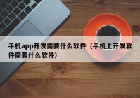 手机app开发需要什么软件（手机上开发软件需要什么软件）