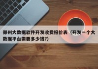 郑州大数据软件开发收费报价表（开发一个大数据平台需要多少钱?）